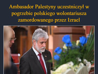 Ambasador Palestyny uczestniczył w pogrzebie polskiego wolontariusza zamordowanego przez Izrael Wcześniej ambasador mówił, że chce wesprzeć rodzinę i podziękować  całemu narodowi polskiemu – Ambasador Izraela się nie pojawił 