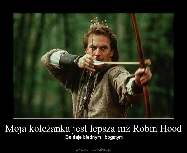 Moja koleżanka jest lepsza niż Robin Hood – Demotywatory.pl