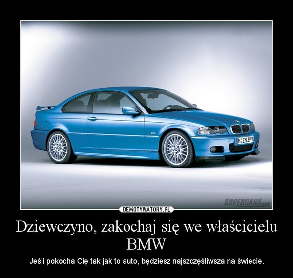 Dziewczyno, zakochaj się we właścicielu BMW Demotywatory.pl