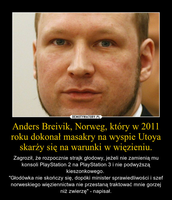 Anders Breivik, Norweg, który w 2011 roku dokonał masakry ...