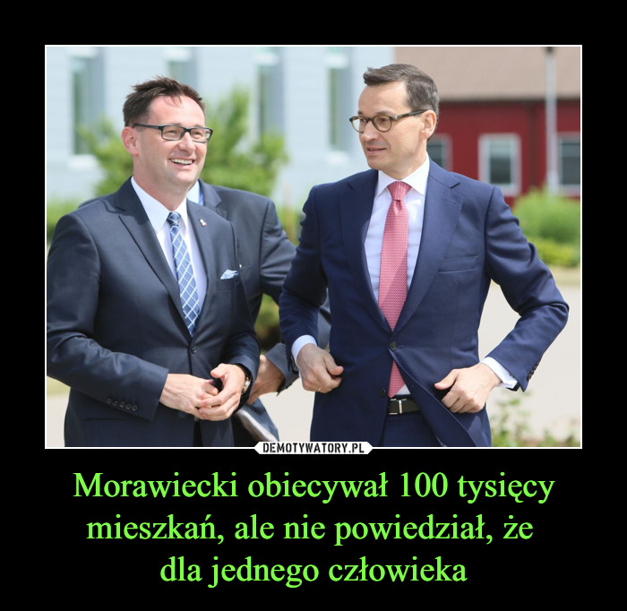 Morawiecki obiecywał 100 tysięcy mieszkań, ale nie powiedział, że dla  jednego człowieka – Demotywatory.pl
