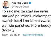Niektóre wpisy potrafią się  pięknie zestarzeć –  Andrzej Duda @AndrzejDuda To żałosne, że rząd nie urnie nazwać po imieniu niekompetencji swoich ludzi i na klimat zwala, że wali się państwo, które buduje z dykty :/ 17:07 • 22 sty 14 • Twitter for iPhone