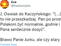 Jurek Owsiak z prostym przekazem do prezesa PiS –  J. Owsiak do Kaczyńskiego: "(...) jeśli z nami nie grasz, to nie przeszkadzaj. Pan po prostu przeszkadza Polakom żyć normalnie, godnie i sprawiedliwie. Mam Pana serdecznie dosyć". Brawo Panie Jurku, ale czy stary dziad zrozumie?