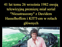 41 lat temu 26 września 1982 swoją telewizyjną premierę miał serial "Nieustraszony" z Davidem Hasselhoffem i KITT-em w rolach głównych Kto z Was oglądał ten serial? –  KNIGHT RIDER
