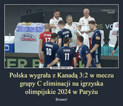 Polska wygrała z Kanadą 3:2 w meczu grupy C eliminacji na igrzyska olimpijskie 2024 w Paryżu – Brawo! 百岁山 Ganten 'FR P ZATORSK 17 BEDNORZ 10 RLE SEMENIUK ŚLIWKA 11 FRESAR N plus ORLEN plu OFLEN tvpsport.pl NA ŻYWO IS VO 2 Gan