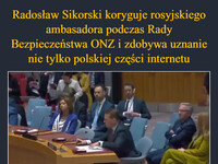 Radosław Sikorski koryguje rosyjskiego ambasadora podczas Rady Bezpieczeństwa ONZ i zdobywa uznanie nie tylko polskiej części internetu A teraz wyobraź sobie Andrzeja Dudę, wygłaszającego tyle poprawnych zdań po angielsku –  