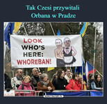 Tak Czesi przywitali  Orbana w Pradze –  Quá LOOK WHO'S HERE: WHOREBAN! 434) VELJNEGA €189 JOE MONSTER