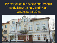PiS w Bochni nie będzie miał swoich kandydatów do rady gminy, ani kandydata na wójta Zebrane podpisy były fałszowane, widniały również podpisy osób,  które zmarły dwa lata temu –  