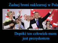 Żadnej broni nuklearnej w Polsce! Dopóki ten człowiek-mem  jest prezydentem –  
